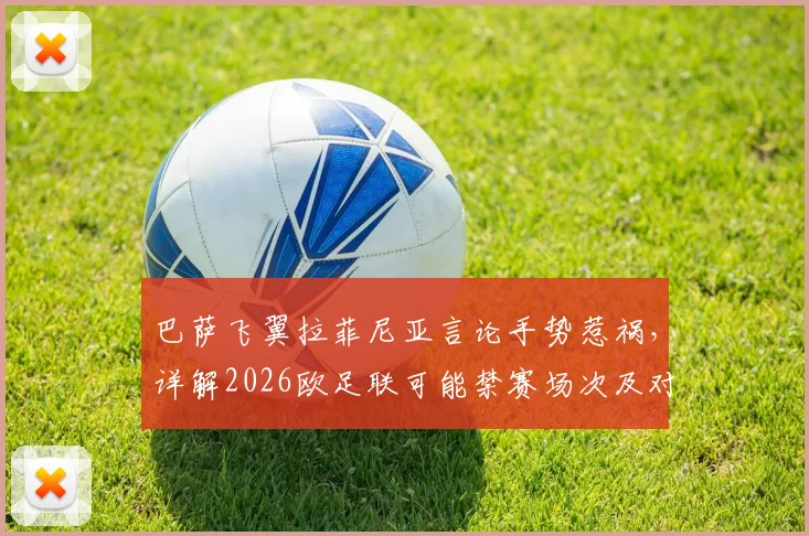 巴萨飞翼拉菲尼亚言论手势惹祸,详解2026欧足联可能禁赛场次及对欧冠征程影响