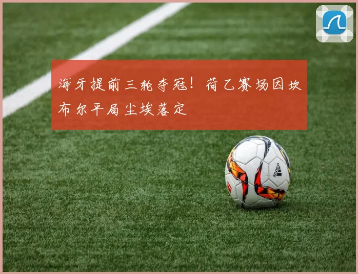 海牙提前三轮夺冠!荷乙赛场因坎布尔平局尘埃落定