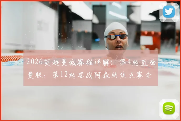 2026英超曼城赛程详解：第4轮直面曼联，第12轮客战阿森纳焦点赛全解析