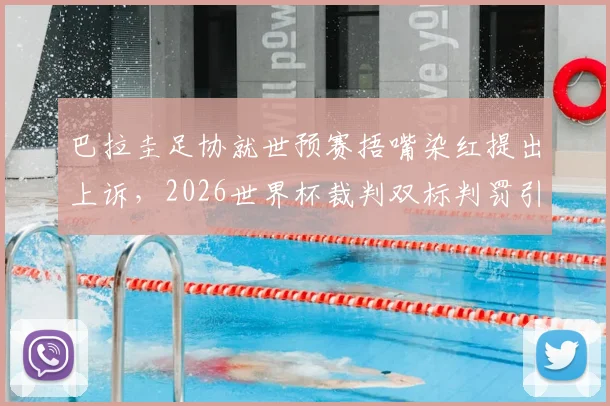 巴拉圭足协就世预赛捂嘴染红提出上诉，2026世界杯裁判双标判罚引热议与深度分析